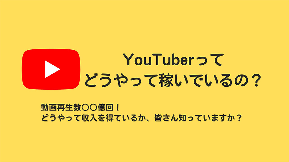 YouTuberってどうやって稼いでるの？